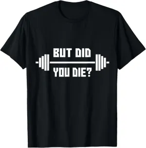 But Did You Die T-Shirt - Gym Apparel T-Shirt