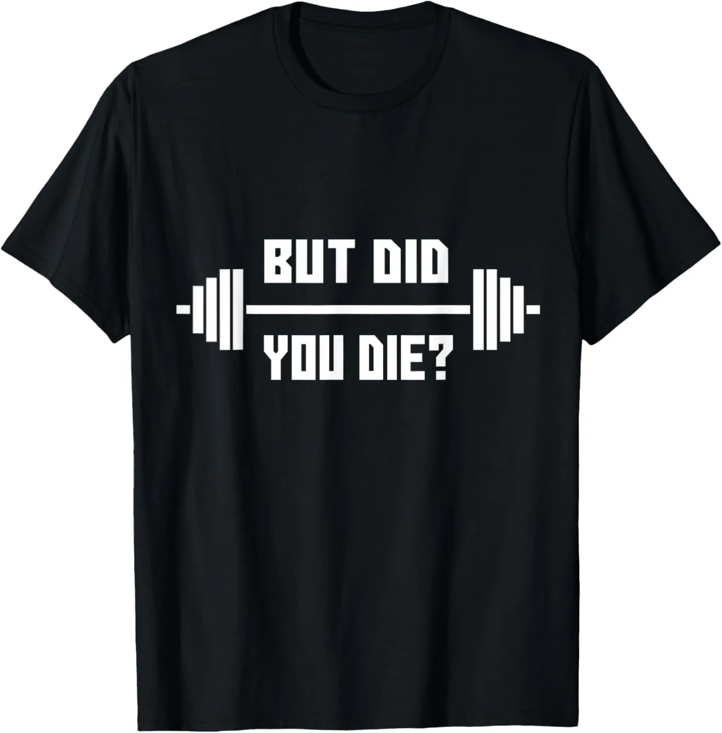 But Did You Die T-Shirt - Gym Apparel T-Shirt