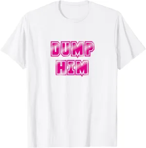 Dump Him on Womens Organic T Shirt Funny Anti-Boyfriend Tee T-Shirt
