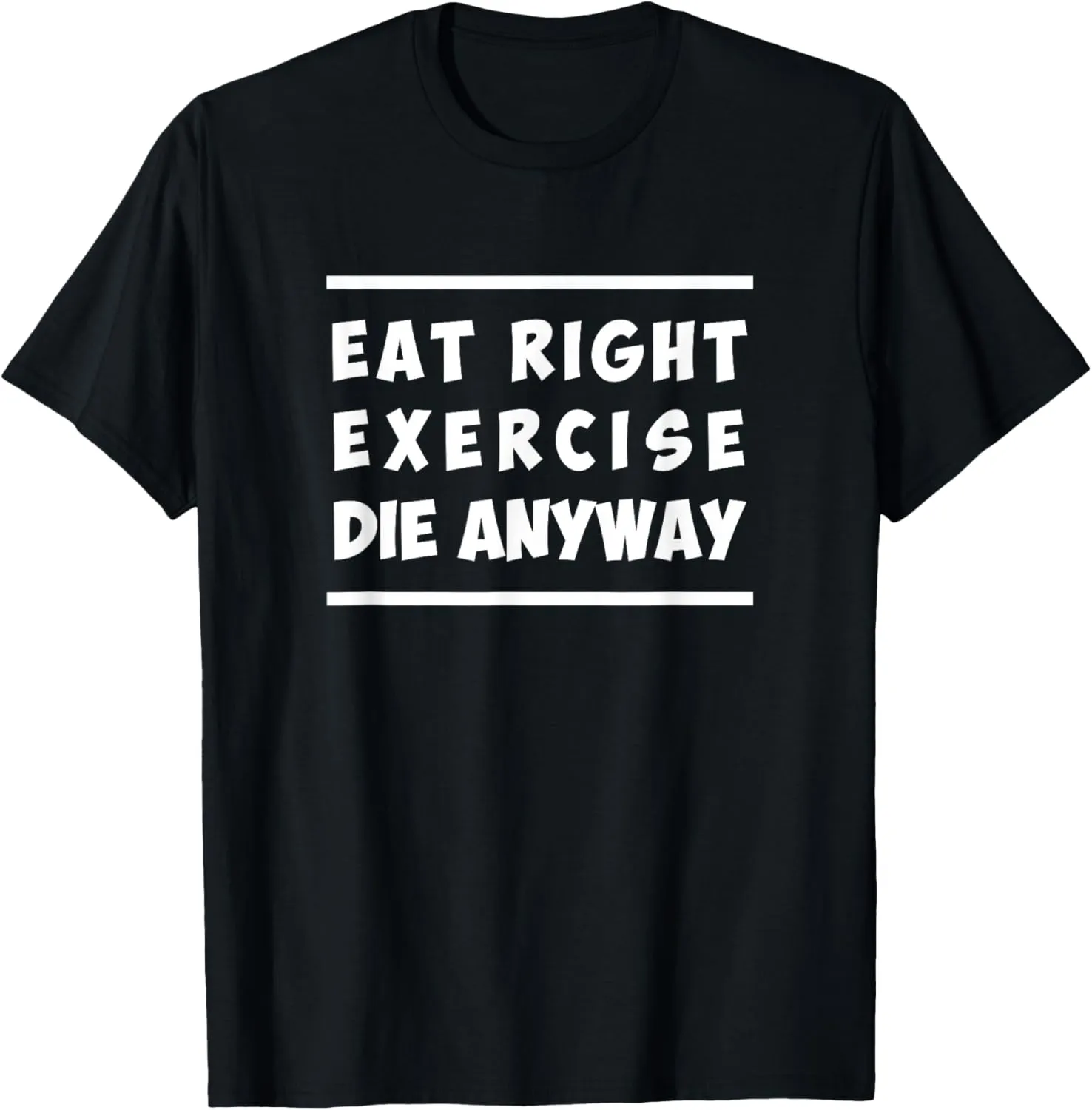 Eat Right, Exercise, Die Anyway Funny Workout T-Shirt T-Shirt