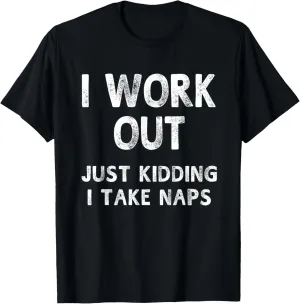 I Work Out Just Kidding I Take Naps Funny Humorous T-Shirt T-Shirt
