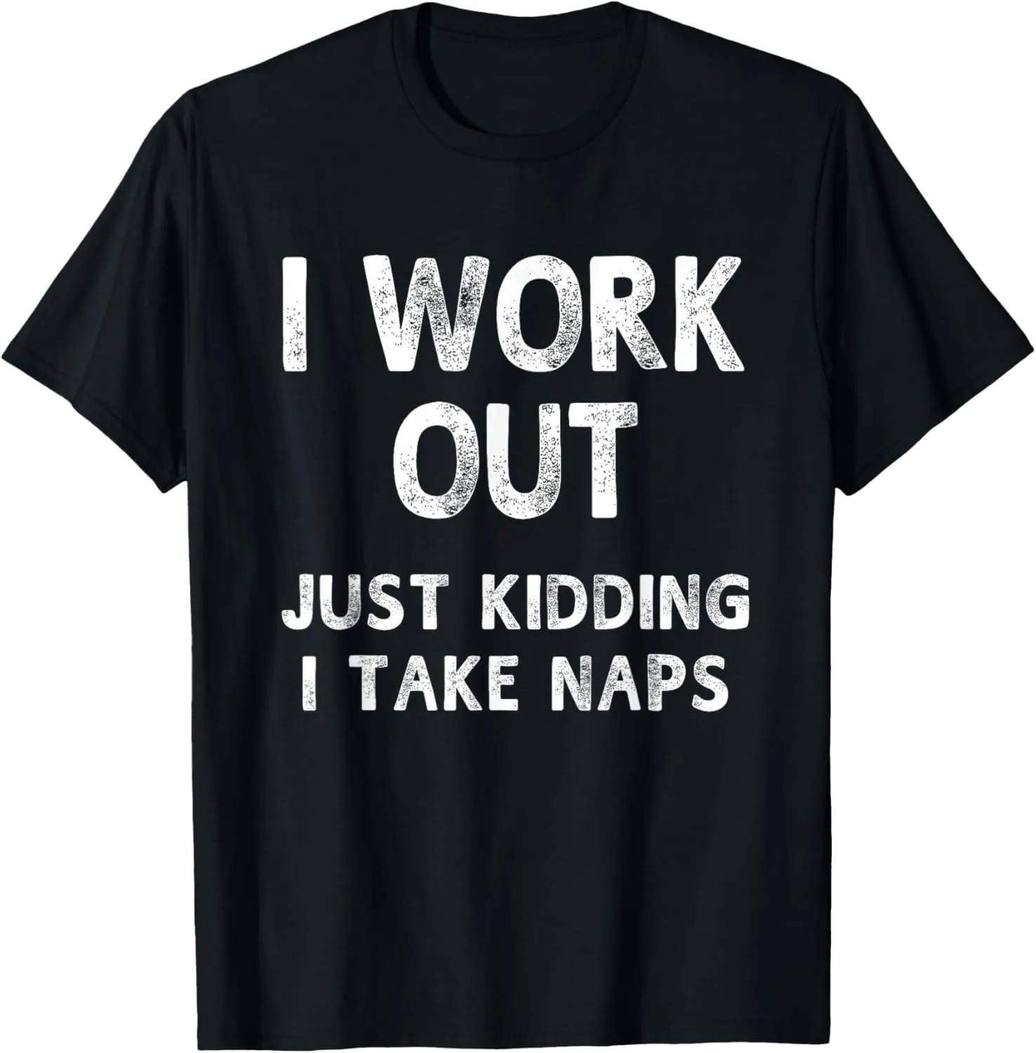 I Work Out Just Kidding I Take Naps Funny Humorous T-Shirt T-Shirt