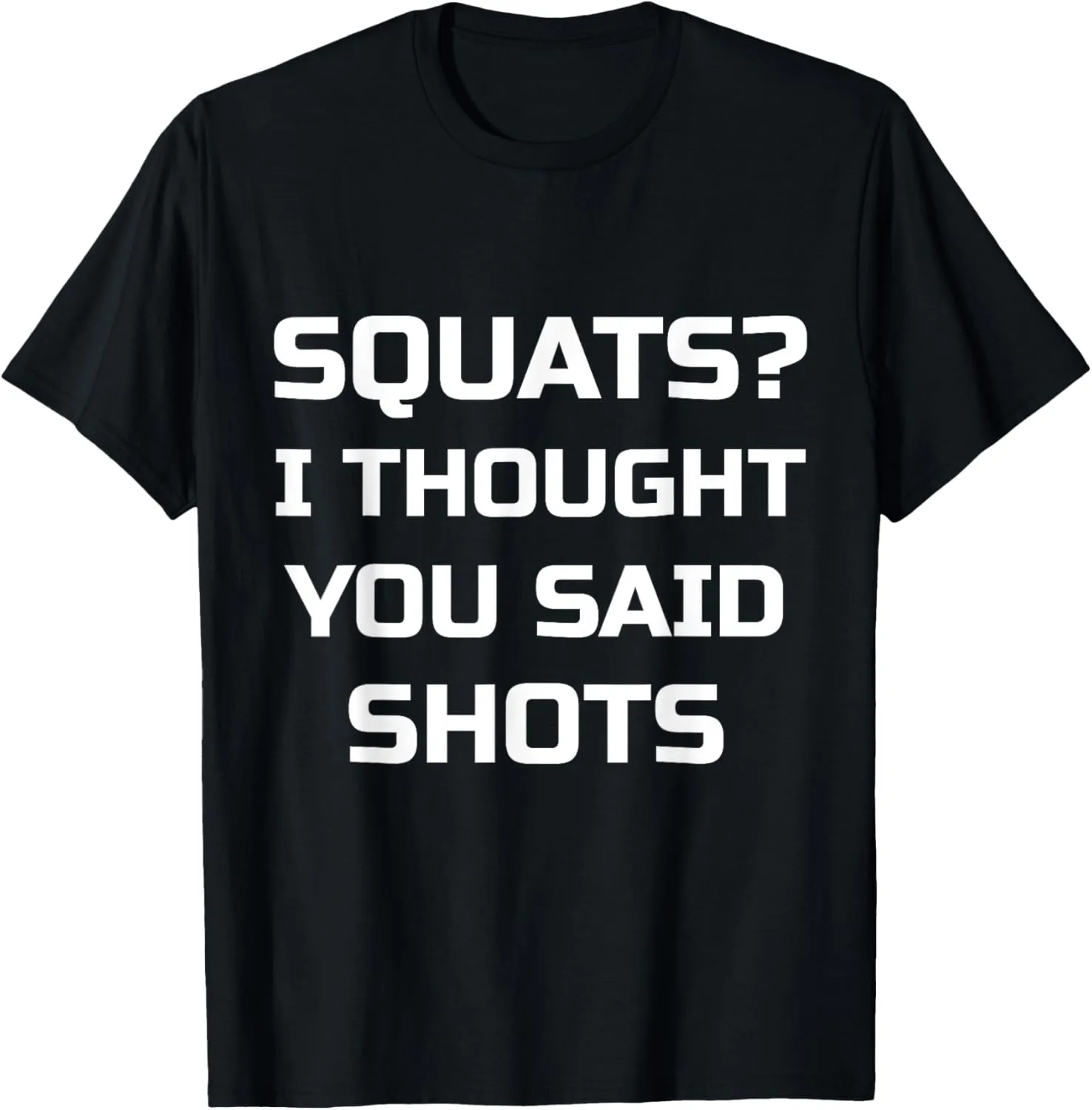 Squats? I Thought You Said Shots T-Shirt Funny Workout Gym T-Shirt